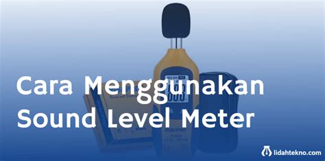 Cara Menggunakan Sound Level Meter Lidahtekno