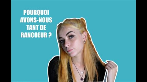 Pourquoi Avons Nous Tant De Rancoeur Youtube