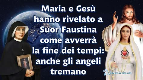 Maria e Gesù hanno rivelato a Suor Faustina come avverrà la fine dei