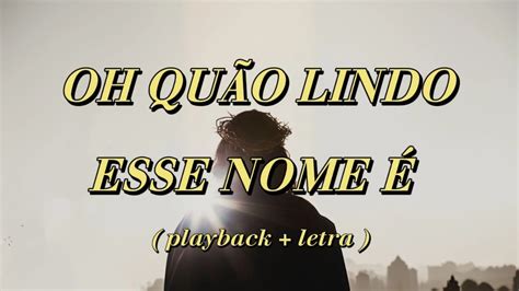 Oh Qu O Lindo Esse Nome Playback Letra Youtube