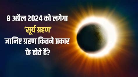 Surya Grahan 2024 8 अप्रैल को लगेगा पूर्ण सूर्य ग्रहण जानिए ग्रहण कितने प्रकार के होते हैं