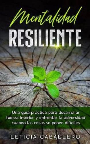 Mentalidad Resiliente Una Gu A Pr Ctica Para Desarrollar Fuerza