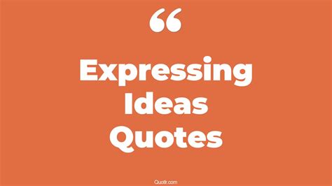 The Expressing Ideas Quotes Page Quotlr