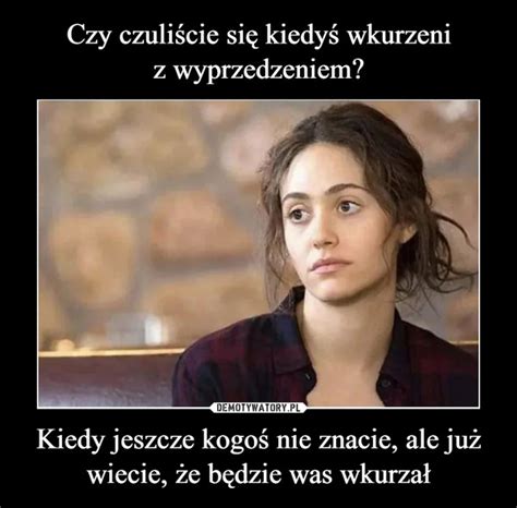 Czy Czuli Cie Si Kiedy Wkurzeni Z Wyprzedzeniem Kiedy Jeszcze Kogo