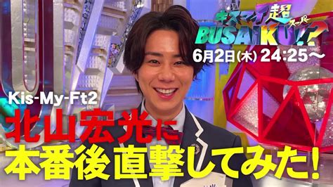 【公式】キスマイ超busaiku！？ On Twitter ️ ️ ️今夜は2425〜oa ️ ️ ️ 北山宏光 に本番後直撃し