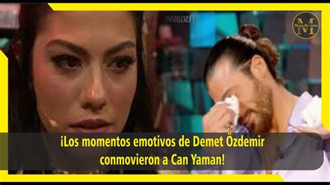 Los momentos emotivos de Demet Özdemir conmovieron a Can Yaman YouTube