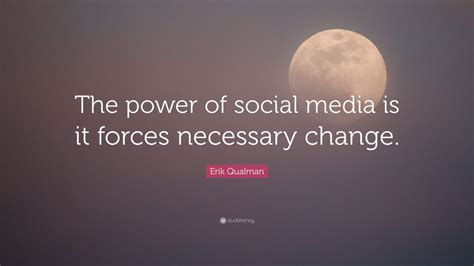 Erik Qualman Quote The Power Of Social Media Is It Forces Necessary