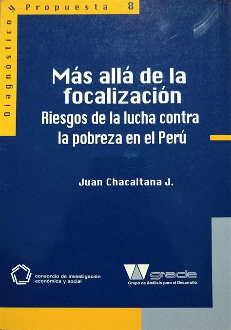 Más Allá De La Focalización Riesgos De La Lucha Contra La Pobreza En El Perú Cies