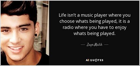 Zayn Malik quote: Life isn’t a music player where you choose whats being...