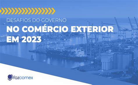 Desafios do Governo Federal no Comércio Exterior em 2023