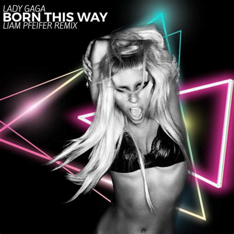 Born This Way Liam Pfeifer Remix By Lady Gaga Free Download On Hypeddit