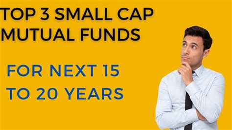 Top 3 Small Cap Mutual Fund Best Small Cap Mutual Fund For Next 15 To 20 Years Mutual Fund Sip