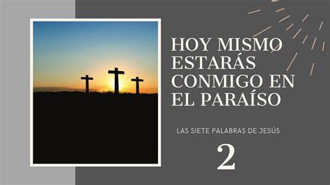 Hoy ESTARÁS CONMIGO EN EL PARAÍSO Las SIETE PALABRAS DE JESÚS 2