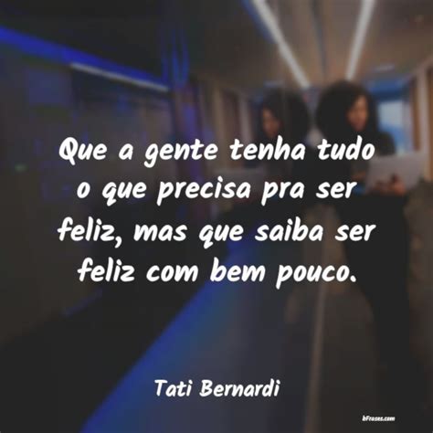 Frases De Tati Bernardi Que A Gente Tenha Tudo O Que P