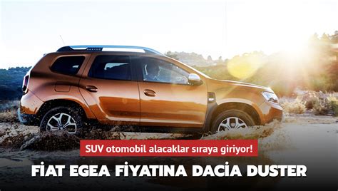 Fiat Egea Fiyat Na Dacia Duster Suv Otomobil Alacaklar S Raya Giriyor