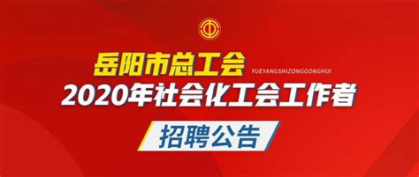 招聘∣岳阳市总工会2020年社会化工会工作者招聘公告 岳阳市总工会