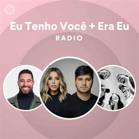 Eu Tenho Você Era Eu Radio playlist by Spotify Spotify