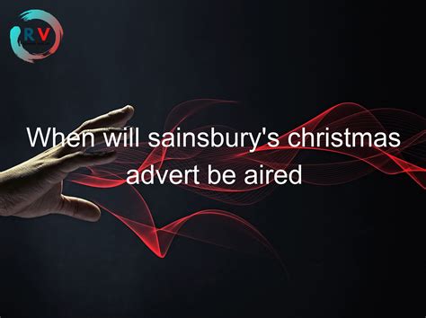 🔴 When Will Sainsbury's Christmas Advert Be Aired - 2025 Updated ...