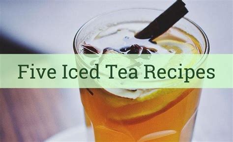 5 Iced Tea Recipies To Celebrate National Iced Tea Day National Iced