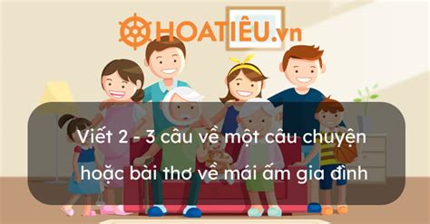 Viết 2 3 câu về một câu chuyện hoặc bài thơ về mái ấm gia đình