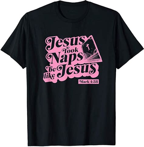 Jesus Took Naps Be Like Jesus Mark 4 38 Bible Verse Pink T Shirt Drggr