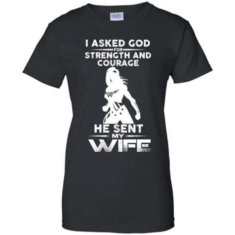 I Asked God Strength And Courage He Sent Me My Wife Shirt