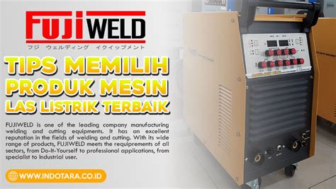 Tips Memilih Produk Mesin Las Listrik Terbaik