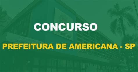 Concurso Prefeitura De Americana SP Edital Publicado Para Todos Os