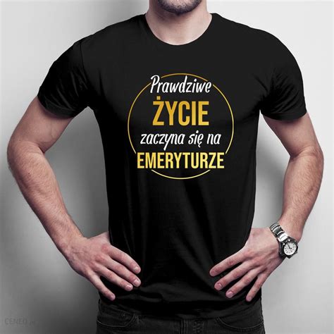 Prawdziwe Ycie Zaczyna Si Na Emeryturze M Ska Koszulka Na Prezent