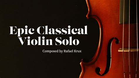 Epic Classical Violin Solo Epic Classical Violin Music Rafael Krux