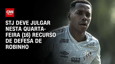 Stj Deve Julgar Nesta Quarta Feira Recurso De Defesa De Robinho