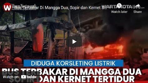 Video Bus Terbakar Di Mangga Dua Sopir Dan Kernet Sedang Tertidur