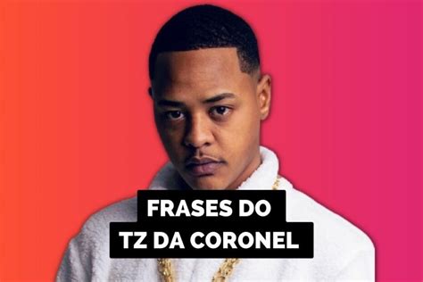 Frases Do Tz Da Coronel Para Voc Se Inspirar Frases De Cria