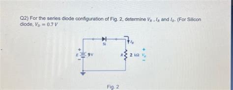 Solved Q2 For The Series Diode Configuration Of Fig 2 Chegg