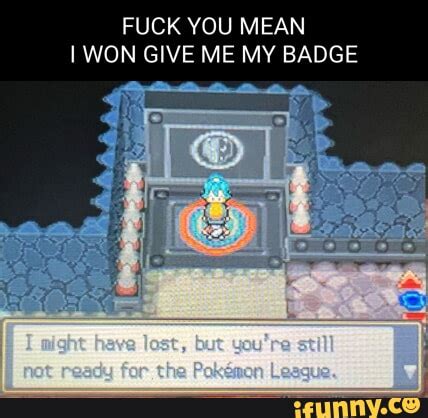 FUCK YOU MEAN I WON GIVE ME MY BADGE Heve Lese Ue IFunny