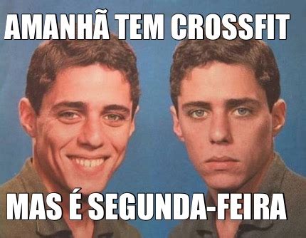 Meme Creator Funny Amanhã tem Crossfit Mas é segunda feira Meme