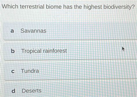 Solved Which Terrestrial Biome Has The Highest Biodiversity A Savannas B Tropical Rainforest C