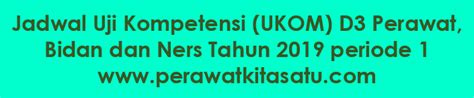 Jadwal UKOM D3 Perawat Bidan Dan Ners Tahun 2019 Periode 1