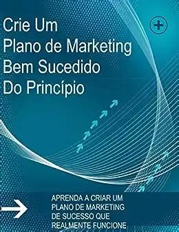 Como Criar Um Plano De Marketing Bem Sucedido Aprenda A Criar Um Plano