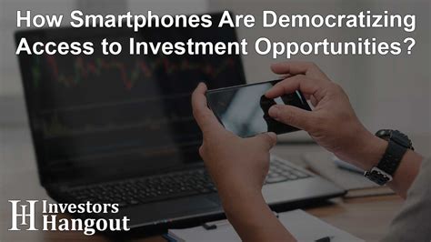 How Smartphones Are Democratizing Access To Investment Opportunities