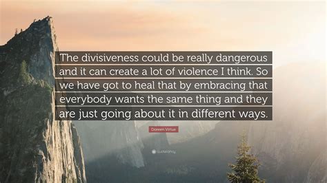 Doreen Virtue Quote The Divisiveness Could Be Really Dangerous And It