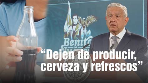 Pide AMLO a cerveceras y refresqueras parar producción YouTube