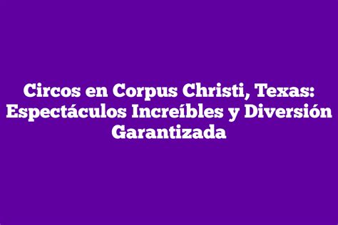 ᐈ Circos en Corpus Christi Texas Espectáculos Increíbles y Diversión