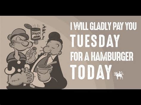 I LL GLADLY PAY YOU TUESDAY FOR A HAMBURGER TODAY YouTube