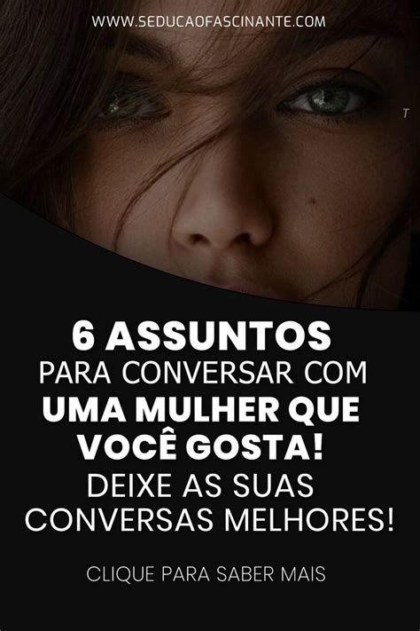 6 Assuntos Para Conversar Com Uma Mulher Que Você Gosta Deixe Sua