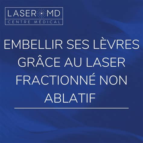 Embellir Ses Levres Gr Ce Au Laser Fractionne Non Ablatif Centre Laser Md