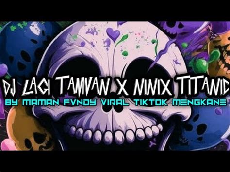 Dj Lagi Tamvan X Ninix Titanic By Maman Fvndy Viral Tiktok Mengkane