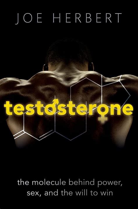 Testosterone The Molecule Behind Power Sex And The Will To Win 9780198724988 Medicine