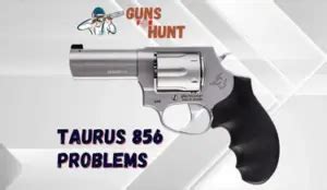 Taurus 856 Problems And Their Solutions Guns For Hunt