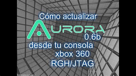 Cómo Actualizar A Aurora 0 6b Desde Tu Consola Xbox 360 Rgh Jtag 5 0